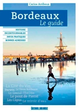 Bordeaux : le guide : histoire et patrimoine, incontournables, bonnes adresses - Carine Arribeux