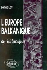 L'Europe balkanique de 1945 à nos jours - Bernard Lory