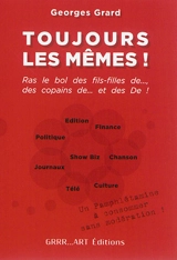 Toujours les mêmes ! : ras le bol des fils-filles de..., des copains de... et des De ! - Georges Grard