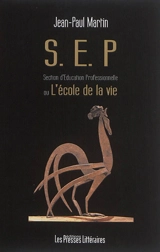 SEP, section d'éducation professionnelle ou L'école de la vie - Jean-Paul Martin