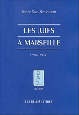 Les juifs à Marseille pendant la Seconde Guerre mondiale : août 1939-août 1944 - Renée Dray-Bensousan