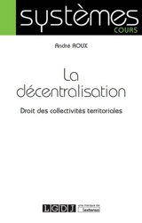 La décentralisation : droit des collectivités territoriales - André Roux