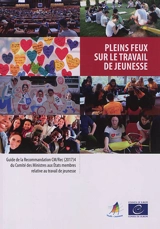 Pleins feux sur le travail de jeunesse : guide de la recommandation CM-Rec (2017)4 du Comité des ministres aux Etats membres relative au travail de jeunesse