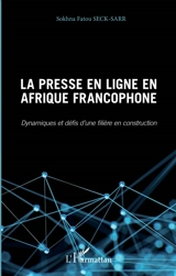 La presse en ligne en Afrique francophone : dynamiques et défis d'une filière en construction - Sokhna Fatou Seck-Sarr