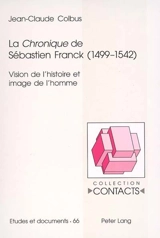 La Chronique de Sébastien Franck (1499-1542) : vision de l'histoire et image de l'homme - Jean-Claude Colbus