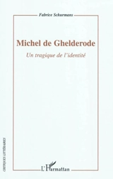 Michel de Ghelderode : un tragique de l'identité : essai - Fabrice Schurmans