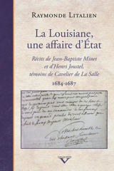 La Louisiane, une affaire d’Etat : Récits de Jean-Baptiste Minet et d’Henri Joustel, témoins de Cavelier de La Salle (1684-1687)