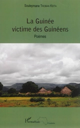 La Guinée victime des Guinéens : poèmes - Souleymane Troban Keita