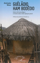 Guélâdio Ham Bodêdio : héros de la poulâgou à travers deux récits épiques peuls - Aminata Wane