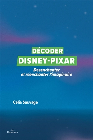 Décoder Disney-Pixar : désenchanter et réenchanter l'imaginaire - Célia Sauvage
