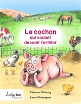Le cochon qui voulait devenir fermier - Florence Wissocq