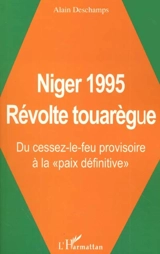 Niger 1995 révolte touarègue : du cessez-le-feu provisoire à la paix définitive - Alain Deschamps