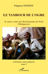 Littérature orale malgache. Vol. 2. Le tambour de l'ogre : et autres contes des Betsimisaraka du Nord (Madagascar) - Fulgence Fanony