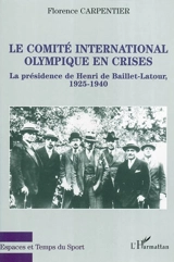 Le Comité international olympique en crises : la présidence de Henri de Baillet-Latour, 1925-1940 - Florence Carpentier