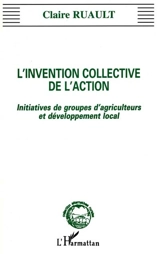 L'invention collective de l'action : initiatives de groupes d'agriculteurs et développement local - Claire Ruault