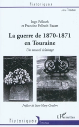 La guerre de 1870-1871 en Touraine : un nouvel éclairage - Ingo Fellrath