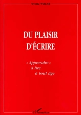 Du plaisir d'écrire : apprendre à lire à tout âge - Yvette Vocat