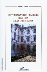 Au tournant des Lumières (1760-1820) : et autres études - Jacques Voisine
