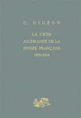 La Crise allemande de la pensée française : 1870-1914 - Claude Digeon