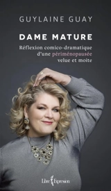Dame mature : réflexion comico-dramatique d'une périménopausée velue et moite - Guay, Guylaine