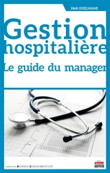 Gestion hospitalière : le guide du manager - Hédi Guelmani