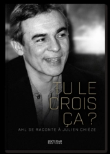 Tu le crois ça ? : AHL se raconte à Julien Chièze - Alain Huyghues-Lacour