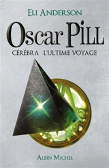 Oscar Pill. Vol. 5. Cérébra : l'ultime voyage - Eli Anderson