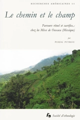 Le chemin et le champ : parcours rituel et sacrifice chez les Mixe de Oaxaca (Mexique) - Perig Pitrou
