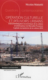 Opération culturelle et pouvoirs urbains : instrumentalisation économique de la culture et luttes autour de Marseille-Provence, capitale européenne de la culture 2013 - Nicolas Maisetti