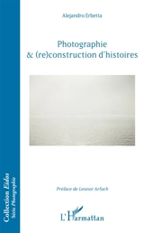 Photographie & (re)construction d'histoires - Alejandro Erbetta