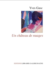 Un château de nuages : choix de poèmes, 1974-2002 - Yves Gasc