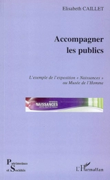 Accompagner les publics : l'exemple de l'exposition Naissances au Musée de l'Homme : novembre 2005-septembre 2006 - Elisabeth Caillet