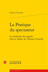La pratique du spectateur : la médiation des regards dans le théâtre de Thomas Corneille - Gaël Le Chevalier
