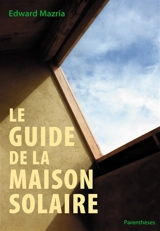 Le guide de la maison solaire - Edward Mazria