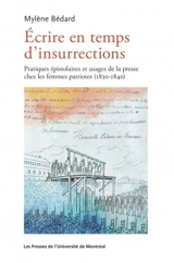 Ecrire en temps d'insurrections : la pratique épistolaire des femmes patriotes entre 1830-1840 au Bas-Canada - Mylène Bédard