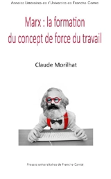 Marx, la formation du concept de force de travail : l'économie politique et sa critique - Claude Morilhat