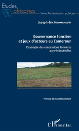 Gouvernance foncière et jeux d'acteurs au Cameroun : l'exemple des concessions foncières agro-industrielles - Joseph-Eric Nnomenko'o