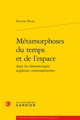 Métamorphoses du temps et de l'espace dans les dramaturgies anglaises contemporaines - Séverine Ruset