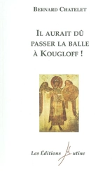 Il aurait dû passer la balle à Kougloff ! - Bernard Chatelet