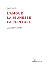 L'amour la jeunesse la peinture - Jacques Cauda