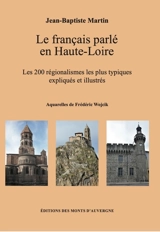 Le français parlé en Haute-Loire : les 200 régionalismes les plus typiques expliqués et illustrés - Jean-Baptiste Martin