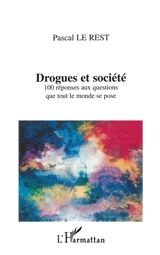 Drogues et société : 100 réponses que tout le monde se pose - Pascal Le Rest
