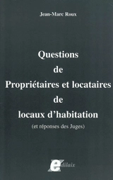 Questions de propriétaires et locataires de locaux d'habitation : et réponses des juges - Jean-Marc Roux