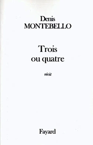 Trois ou quatre - Denis Montebello
