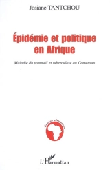 Epidémie et politique en Afrique : maladie du sommeil et tuberculose au Cameroun - Josiane Tantchou
