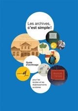 Les archives, c'est simple ! : guide d'archivage pour les écoles et les établissements scolaires - Association des archivistes français