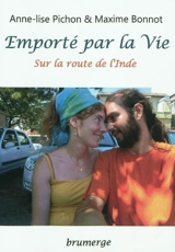 Emporté par la vie : sur la route de l'Inde - Anne-Lise Pichon