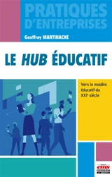 Le hub éducatif : vers le modèle éducatif du XXIe siècle - Geoffrey Martinache