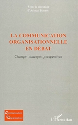 La communication organisationnelle en débat : champs, concepts, perspectives