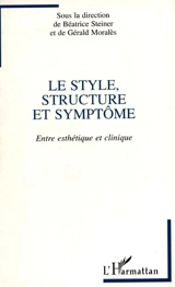 Le style, structure et symptome : entre esthétique et clinique - Béatrice Chemama-Steiner